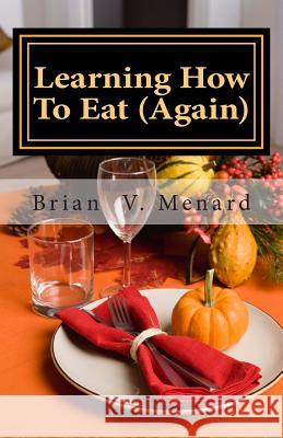 Learning How To Eat (Again) Menard, Brian V. 9781463555986