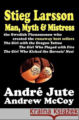 STIEG LARSSON Man, Myth & Mistress McCoy, Andrew 9781463555993 Createspace