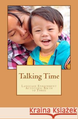 Talking Time: Language Enrichment Activities: Birth to Three Jeanette W. Stickel 9781463558192 Createspace