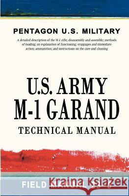 U.S. Army M-1 Garand Technical Manual: Field Manual 23-5 Pentagon U. S. Military 9781463562762 Createspace