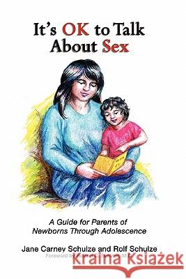 It's OK To Talk About Sex: A Guide for Parents of Newborns through Adolescence Schulze, Rolf 9781463563264