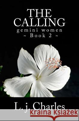 The Calling: The Gemini Women Trilogy (Book 2) L. J. Charles 9781463565114 Createspace
