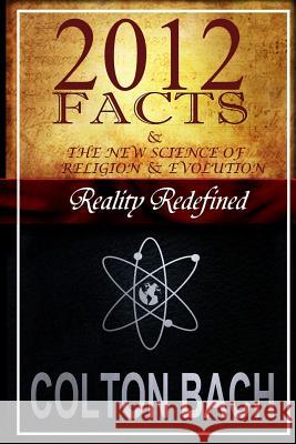 2012 Facts & The New Science Of Religion & Evolution Bach, Colton 9781463565169 Createspace