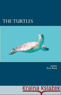 The Turtles: poems Wark, Erin 9781463565343 Createspace