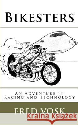 Bikesters: An Adventure in Racing and Technology Fred Vosk 9781463565596 Createspace