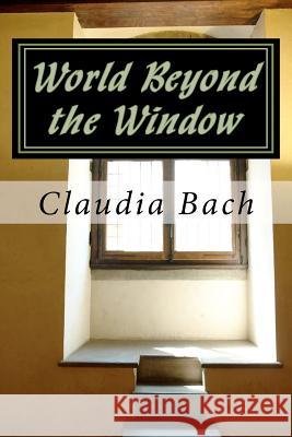 World Beyond the Window Claudia Bach 9781463565992 Createspace Independent Publishing Platform