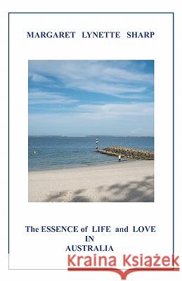 The Essence of Life and Love in Australia Mrs Margaret Lynette Sharp 9781463567026