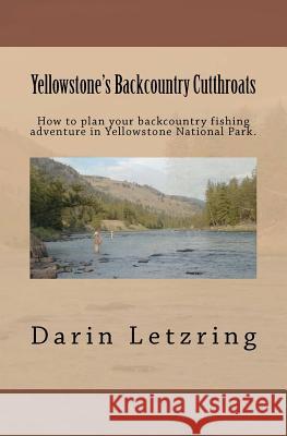 Yellowstone's Backcountry Cutthroats Darin Letzring 9781463567200