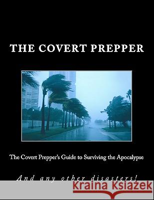 The Covert Prepper's Guide to Surviving the Apocalypse: And any other disasters! Smith, Pretty Princess 9781463567217 Createspace