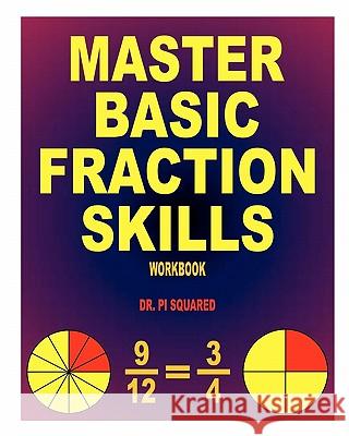 Master Basic Fraction Skills Workbook Dr Pi Squared 9781463567415 Createspace