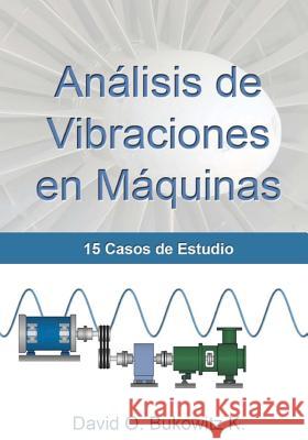 Análisis de Vibraciones en Máquinas: 15 Casos de Estudio Bukowitz, David O. 9781463568382 Createspace
