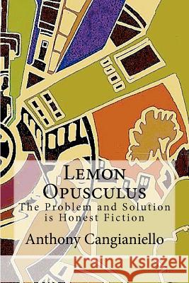 Lemon Opusculus: The Problem and Solution is Honest Fiction: Honest Fiction Cangianiello, Anthony 9781463568658 Createspace