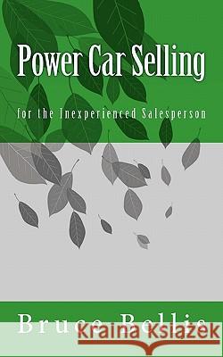 Power Car Selling: for the Inexperienced Salesperson Bellis, Bruce 9781463570026 Createspace