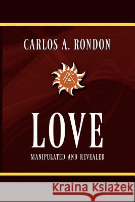 Love Manipulated and Revealed Carlos Anthony Rondon Nth Dimensio Kate Ort 9781463570170