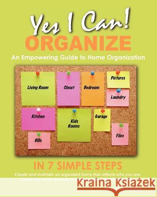 Yes, I Can ORGANIZE: How to Organize in 7 Simple Steps; An Empowering Guide to Home Organization Kohan, Rebecca 9781463570255 Createspace