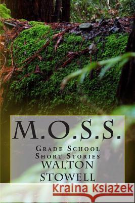 M.O.S.S.: Grade School Short Stories Walton D. Stowel 9781463571856 Createspace