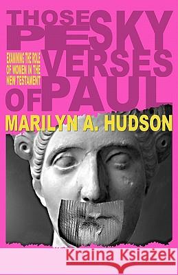 Those Pesky Verses of Paul: Women and the Bible Marilyn A. Hudson 9781463573584