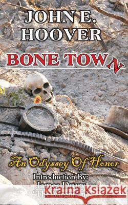 Bone Town: An Odyssey of Honor John E. Hoover John E. Hoover 9781463574154 Createspace Independent Publishing Platform