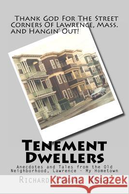 Tenement Dwellers: Anecdotes and Tales from the Old Neighborhood, Lawrence - My Hometown Richard Edward Noble 9781463574338 Createspace