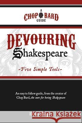 Devouring Shakespeare; Five Simple Tools Ehren Ziegler 9781463574499 Createspace