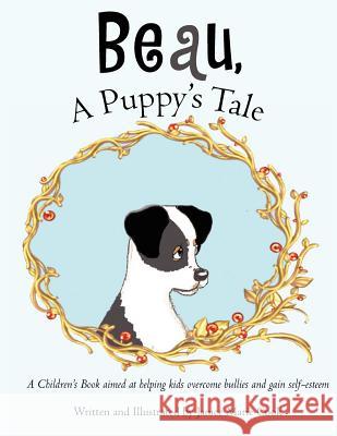 Beau, A Puppy's Tale: A Children's Book aimed at helping kids overcome bullies and gain self-esteem Cook, Janice Marie 9781463574789 Createspace