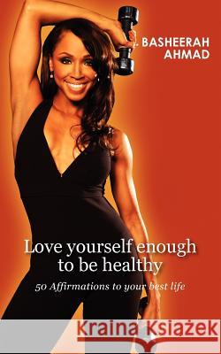 Love yourself enough to be healthy: 50 affirmations to your best life Ahmad, Basheerah A. 9781463576035 Createspace