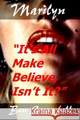 Marilyn It's All Make Believe, Isn't It? Ben Campbell 9781463576103 Createspace