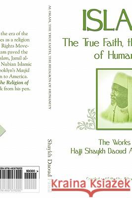 Islam, the True Faith, the Religion of Humanity Hajj Shaykh Daoud Ahmed Faisal Muhammed Abdullah Al-Ahari 9781463576202