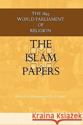 The Islam Papers: The 1893 World Parliament of Religion Muhammed Abdullah Al-Ahari 9781463576295 Createspace