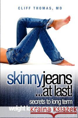 Skinny jeans at Last! secrets to long term weight loss surgery success Thomas M. D., Cliff 9781463577261 Createspace