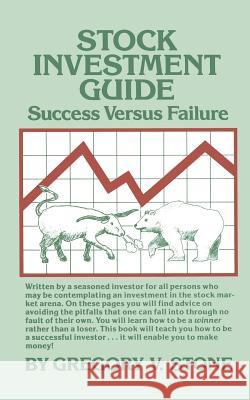 Stock Investment Guide: Success Versus Failure Gregory V. Stone 9781463578275