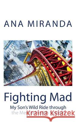 Fighting Mad: My Son's Wild Ride through the Mental Health System Miranda, Ana 9781463579135 Createspace