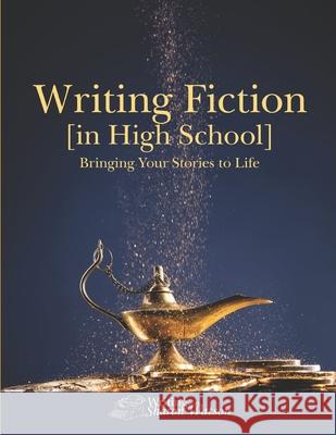 Writing Fiction [in High School]: Bringing Your Stories to Life! Sharon Watson 9781463582081 Createspace