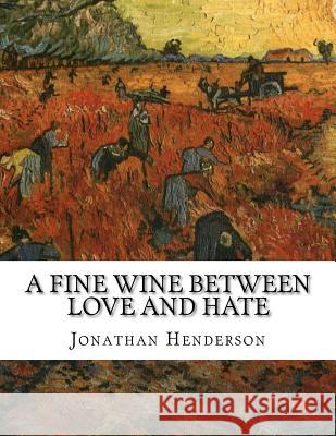 A Fine Wine Between Love and Hate MR Jonathan Miles Henderson 9781463582432