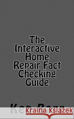 The Interactive Home Repair Fact Checking Guide Ken Barr 9781463582470 Createspace