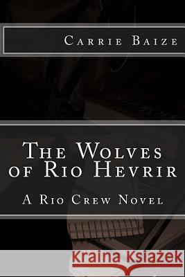 The Wolves of Rio Hevrir: A Rio Crew Novel Carrie Baize 9781463582555