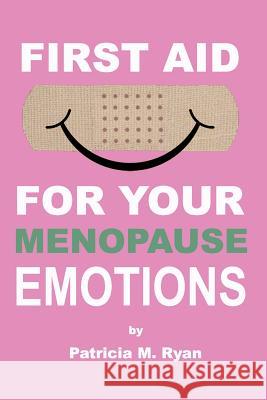First Aid For Your Menopause Emotions Ryan, Patricia M. 9781463582876
