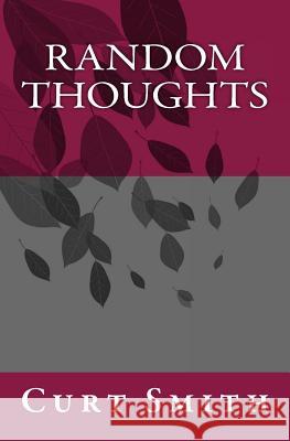 Random Thoughts: Essays from Life Curt Smith 9781463582890 Createspace