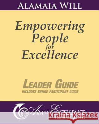 Empowering People for Excellence - Leader Guide: Aim for Excellence Training Series Alamaia Will 9781463583392 Createspace