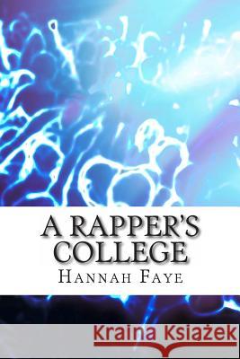 A Rapper's College Hannah Faye 9781463584672 Createspace