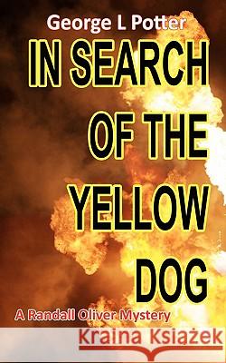 In Search of the Yellow Dog: A Randall Oliver Mystery MR George L. Potter 9781463585112
