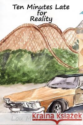 Ten Minutes Late for Reality Lou Morris Susan Frankenstein 9781463587529 Createspace