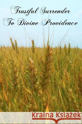 Trustful Surrender To Divine Providence Saint-Jure, Father Jean Baptiste 9781463589219 Createspace