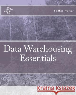 Data Warehousing Essentials MR Sudhir Warier 9781463590482 Createspace