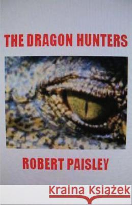 The Dragon Hunters Robert Paisley 9781463590642 Createspace