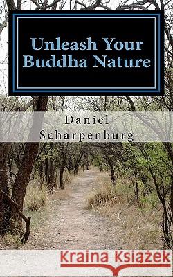 Unleash Your Buddha Nature Daniel J. Scharpenburg 9781463591700