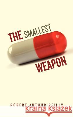 The Smallest Weapon MR Robert Arthur Reilly 9781463595036