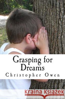 Grasping for Dreams MR Christopher Owen 9781463595777 Createspace