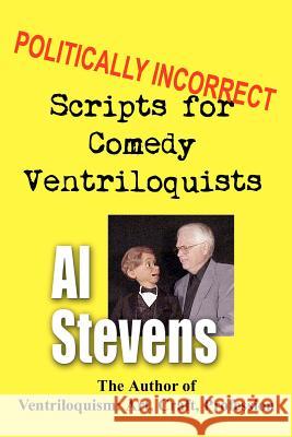 Politically Incorrect Scripts for Comedy Ventriloquists Al Stevens 9781463595920 