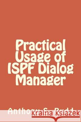 Practical Usage of ISPF Dialog Manager Anthony S. Rudd 9781463597160